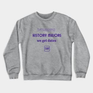 History Majors - We Get Dates Crewneck Sweatshirt